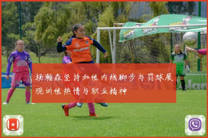 杨瀚森坚持加练内线脚步与罚球展现训练热情与职业精神